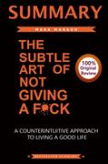 Summary of the Subtle Art of Not Giving a F*ck: A Counterintiutive Approach to Living a Good Life